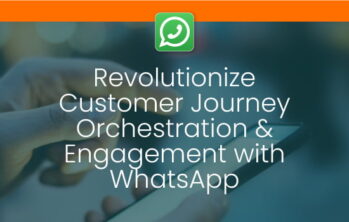 Revolutionize Customer Journey Orchestration & Engagement with WhatsApp