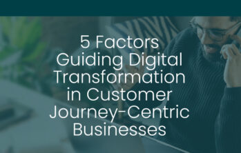 5 Factors Guiding Digital Transformation in Customer Journey-Centric Businesses